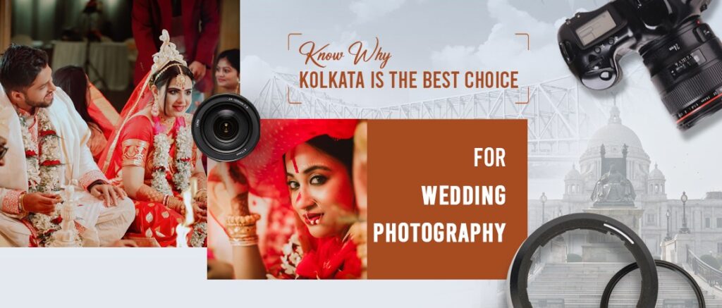 Know Why Kolkata is the Best Choice for Wedding Photography